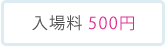 入場料 500円